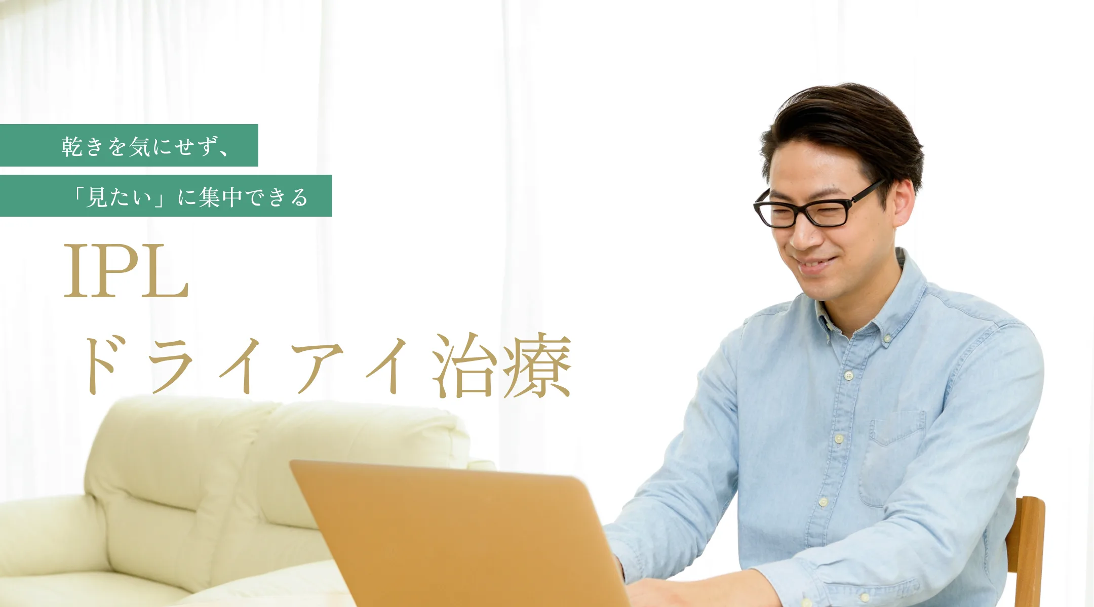 乾きを気にせず、「見たい」に集中できる IPLドライアイ治療
